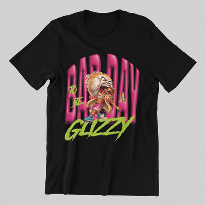 BAD DAY TO BE A GLIZZY TEE