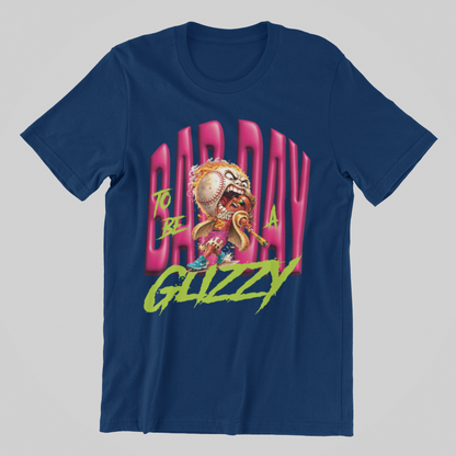 BAD DAY TO BE A GLIZZY TEE