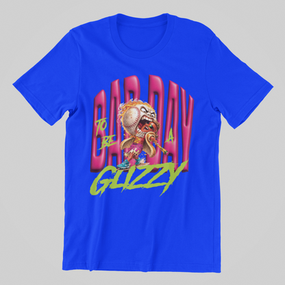 BAD DAY TO BE A GLIZZY TEE